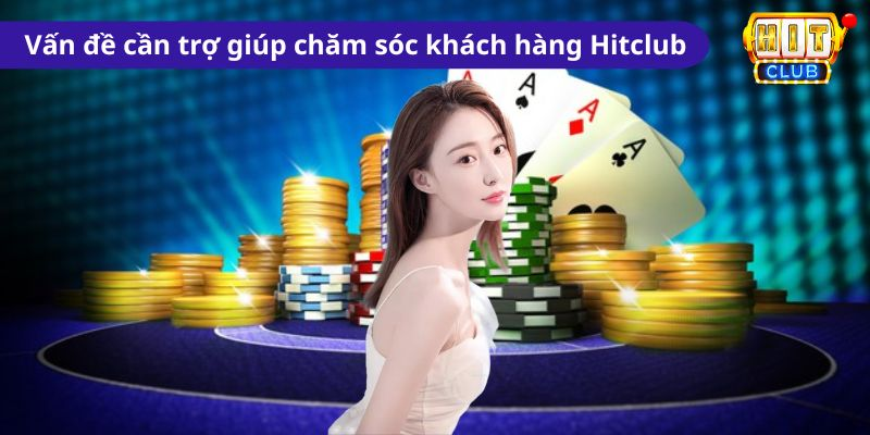 Các vấn đề quan trọng cần trợ giúp chăm sóc khách hàng Hitclub