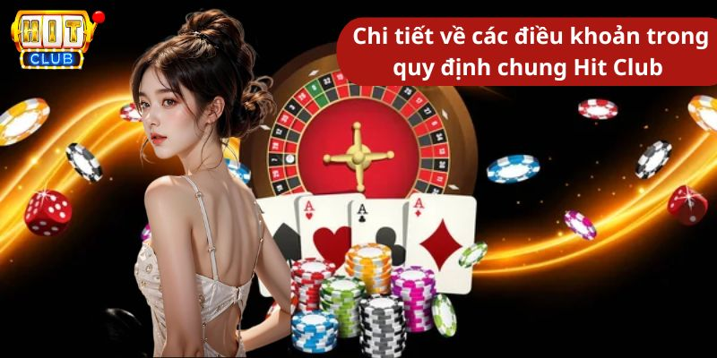 Chi tiết về các điều khoản trong quy định chung Hit Club