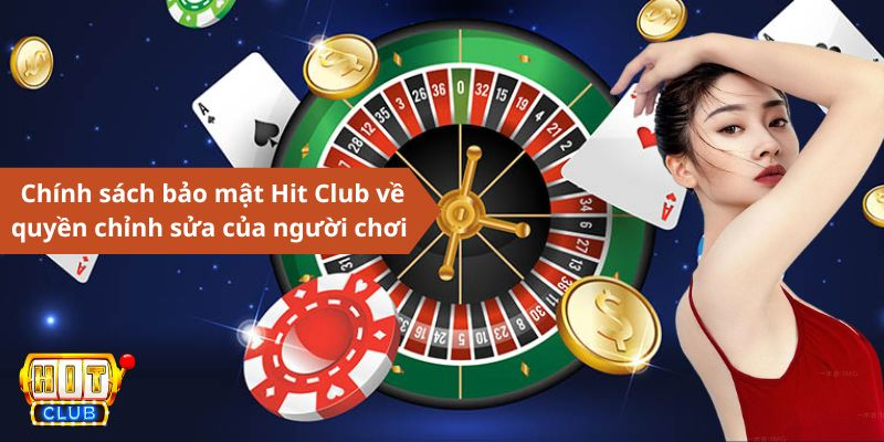 Chính sách bảo mật Hit Club đối với quyền chỉnh sửa của người chơi