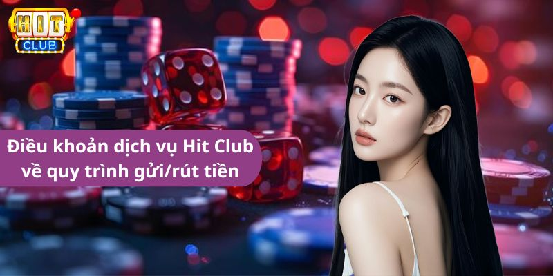 Điều khoản dịch vụ Hit Club về quy trình gửi/rút tiền