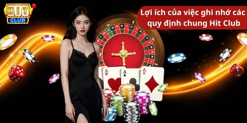 Lợi ích của việc ghi nhớ các quy định chung Hit Club